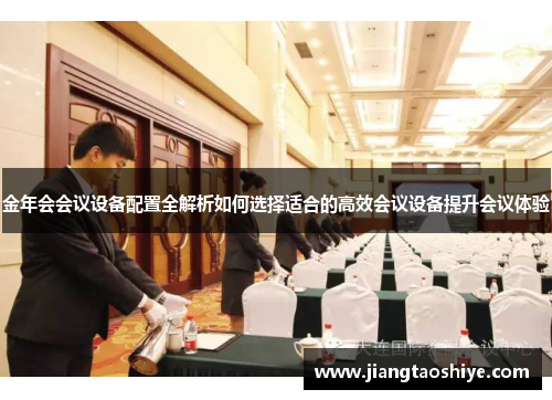 金年会会议设备配置全解析如何选择适合的高效会议设备提升会议体验