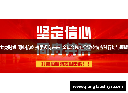 共克时艰 同心抗疫 携手迈向未来  金年会线上会议疫情应对行动与展望